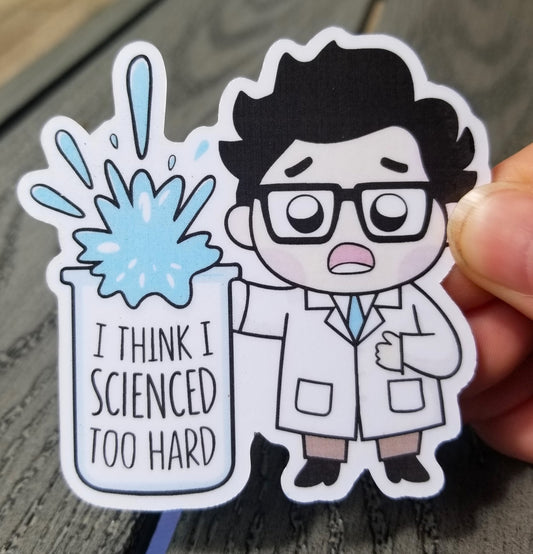 Science chemistry vinyl sticker 3 inches, water resistant decal,i think I scienced too hard, chemist, scientist, cute chemical reaction